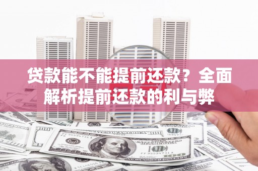 淄川贷款能不能提前还款？全面解析提前还款的利与弊