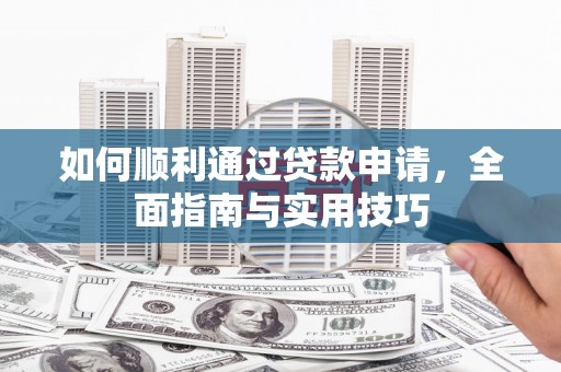 淄川如何顺利通过贷款申请，全面指南与实用技巧