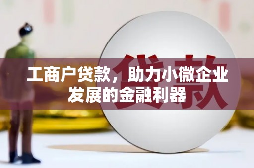 淄川工商户贷款，助力小微企业发展的金融利器