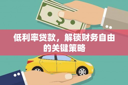 淄川低利率贷款，解锁财务自由的关键策略