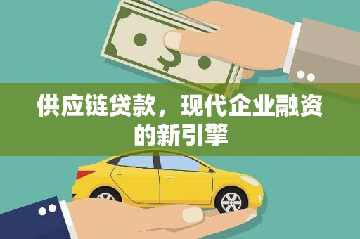 淄川供应链贷款，现代企业融资的新引擎