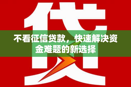 淄川不看征信贷款，快速解决资金难题的新选择