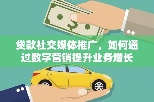 淄川贷款社交媒体推广，如何通过数字营销提升业务增长