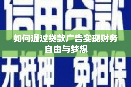 淄川如何通过贷款广告实现财务自由与梦想