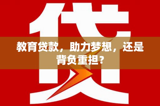 淄川教育贷款，助力梦想，还是背负重担？