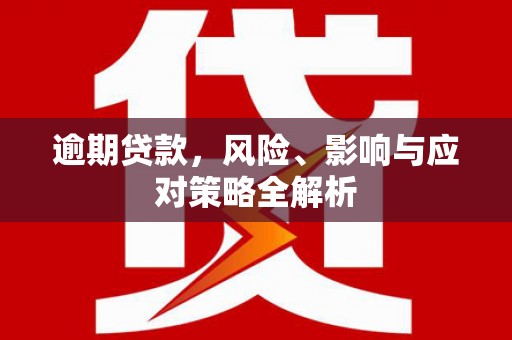 淄川逾期贷款，风险、影响与应对策略全解析