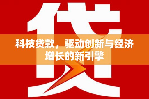淄川科技贷款，驱动创新与经济增长的新引擎