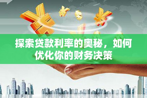 淄川探索贷款利率的奥秘，如何优化你的财务决策