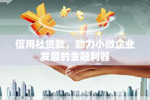 淄川信用社贷款，助力小微企业发展的金融利器