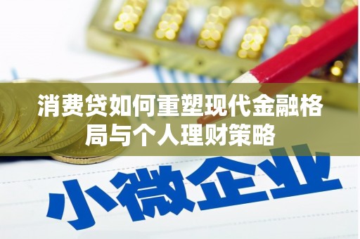 淄川消费贷如何重塑现代金融格局与个人理财策略