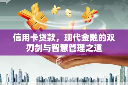 淄川信用卡贷款，现代金融的双刃剑与智慧管理之道