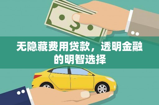 淄川无隐藏费用贷款，透明金融的明智选择
