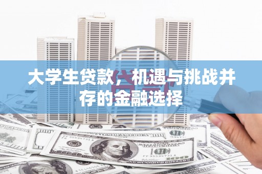 淄川大学生贷款，机遇与挑战并存的金融选择