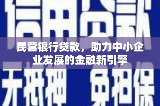 淄川民营银行贷款，助力中小企业发展的金融新引擎